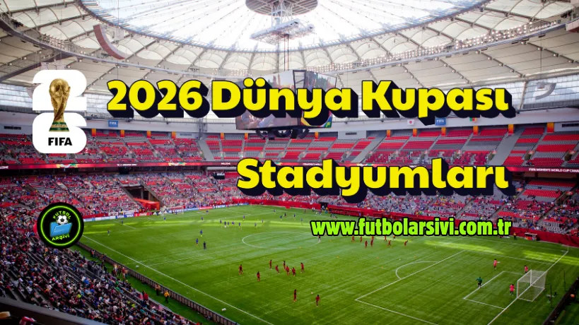 2026 D�nya Kupasi Stadyumlari ve T�rkiye Ma� Fikst�r�