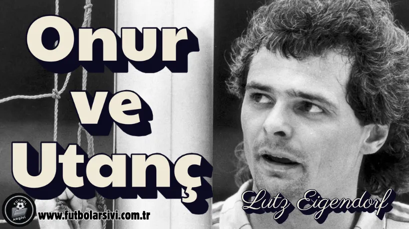 Lutz Eigendorf Onur ve Utan�