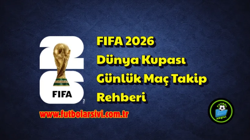 FIFA 2026 D�nya Kupasi G�nl�k Ma� Takip Rehberi