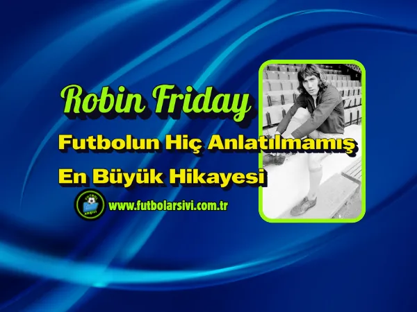 Robin Friday: Futbolun Hi� Anlat�lmam�� En B�y�k Hikayesi