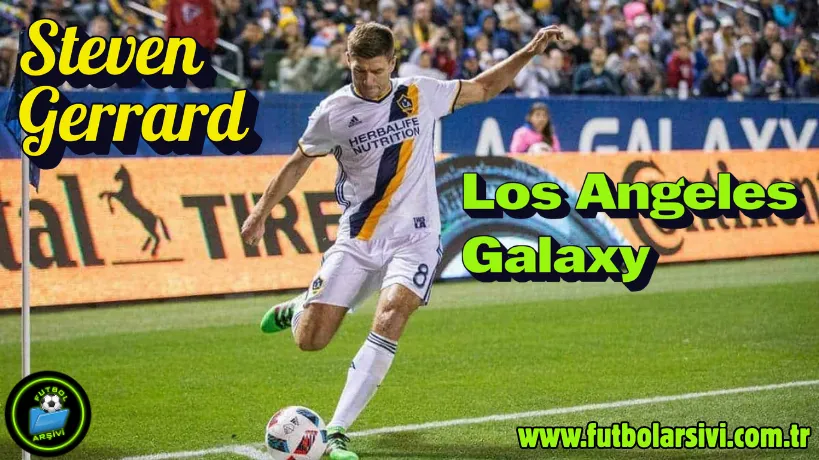 �ngiltere milli tak�m� kaptan� Steven Gerrard ve Los Angeles Galaxy kariyeri